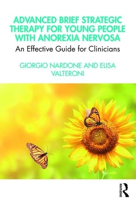 Advanced Brief Strategic Therapy for Young People with Anorexia Nervosa: An Effective Guide for Clinicians by Elisa Valteroni, Giorgio Nardone