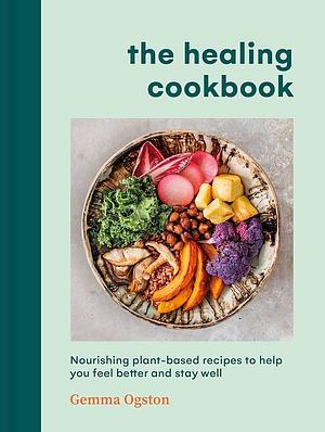 The Healing Cookbook: Nourishing plant-based recipes to help you feel better and stay well  by Gemma Ogston