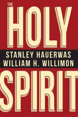 The Holy Spirit by Hauerwas Stanley, William H. Willimon