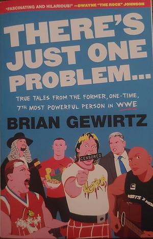 There's Just One Problem...: True Tales from the Former, One-Time, 7th Most Powerful Person in WWE by Brian Gewirtz