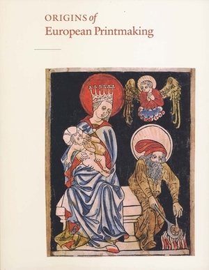 Origins of European Printmaking: Fifteenth-Century Woodcuts and Their Public by Rainer Schoch, Peter Parshall