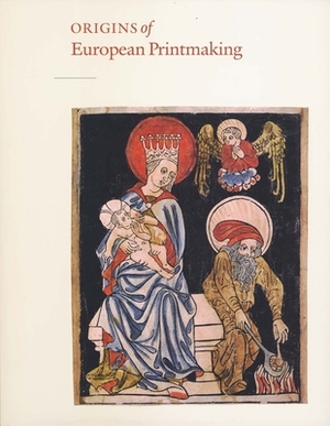 Origins of European Printmaking: Fifteenth-Century Woodcuts and Their Public by Peter Parshall, Rainer Schoch