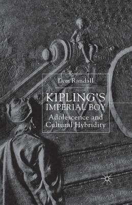Kipling's Imperial Boy: Adolescence and Cultural Hybridity by D. Randall
