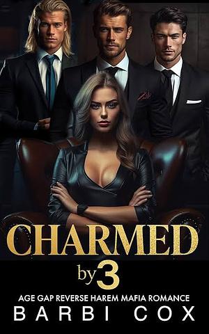 Charmed By Three: Age Gap Reverse Harem Mafia Romance by Barbi Cox