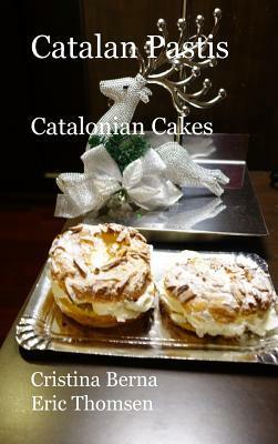 Catalan Pastis: Catalan Cakes by Cristina Berna, Eric Thomsen