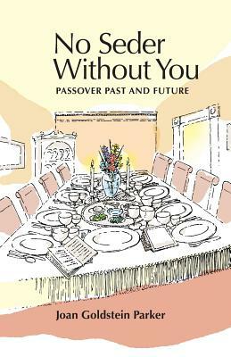 No Seder Without You: Passover Past and Future by Joan Goldstein Parker