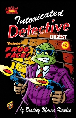Intoxicated Detective Digest 2: Featuring Frog Face! by Bradley Mason Hamlin