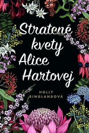 Stratené kvety Alice Hartovej by Veronika Lašová, Holly Ringland