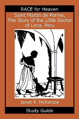 Saint Martin de Porres, the Story of the Little Doctor of Lima, Peru Study Guide by Janet P. McKenzie