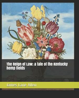 The Reign of Law; A Tale of the Kentucky Hemp Fields by James Lane Allen