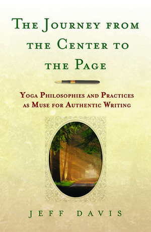 The Journey from the Center to the Page: Yoga Philosophies and Practices as Muse for Authentic Writing by Jeff Davis