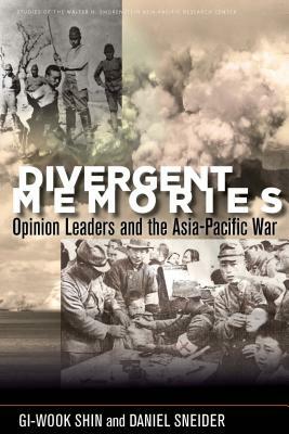 Divergent Memories: Opinion Leaders and the Asia-Pacific War by Daniel Sneider, Gi-Wook Shin