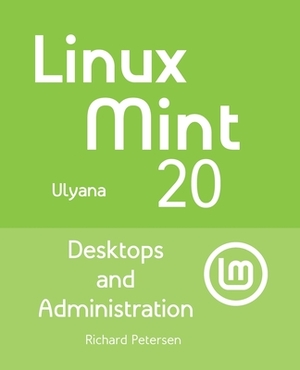 Linux Mint 20: Desktops and Administration by Richard Petersen