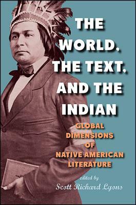 The World, the Text, and the Indian: Global Dimensions of Native American Literature by 