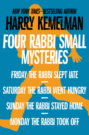 Four Rabbi Small Mysteries: Friday the Rabbi Slept Late, Saturday the Rabbi Went Hungry, Sunday the Rabbi Stayed Home, and Monday the Rabbi Took Off by Harry Kemelman