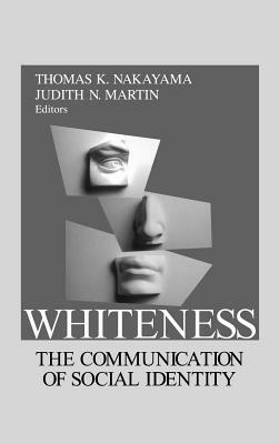 Whiteness: The Communication of Social Identity by Judith N. Martin, Thomas K. Nakayama