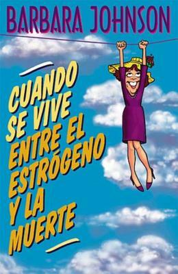 Cuando Se Vive Entre El Estrógeno Y La Muerte = Living Somewhere Between Estrogen and Death by Barbara Johnson