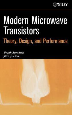 Modern Microwave Transistors: Theory, Design, and Performance by Frank Schwierz, Juin J. Liou