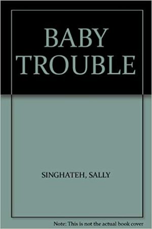 Baby Trouble by Sally Singhateh