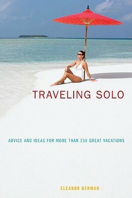Traveling Solo: Advice and Ideas for More Than 250 Great Vacations by Eleanor Berman
