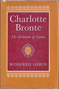 Charlotte Brontë: The Evolution of Genius by Winifred Gérin