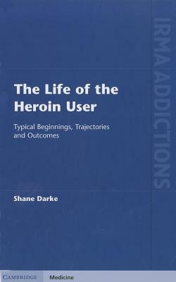The Life of the Heroin User by Shane Darke