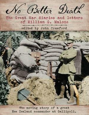 No Better Death: The Great War Diaries and Letters of William G. Malone - The Moving Story of a Great New Zealand Commander at Gallipol by 