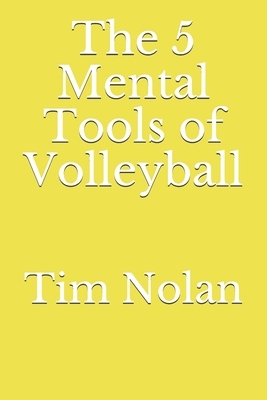 The 5 Mental Tools of Volleyball by Tim Nolan