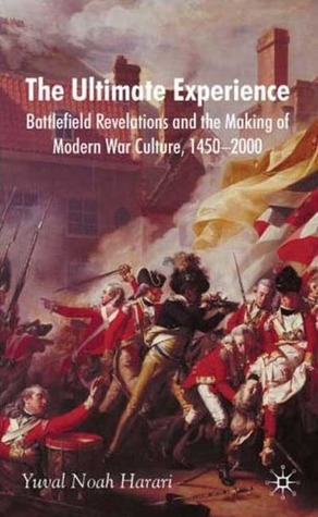 The Ultimate Experience: Battlefield Revelations and the Making of Modern War Culture, 1450-2000 by Yuval Noah Harari