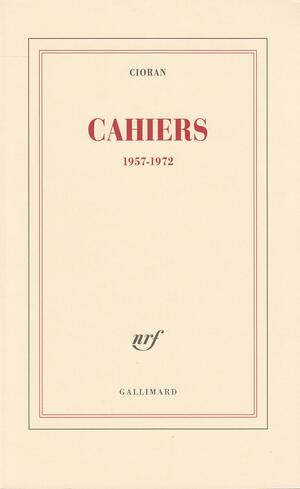 Cahiers, 1957-1972 by E.M. Cioran