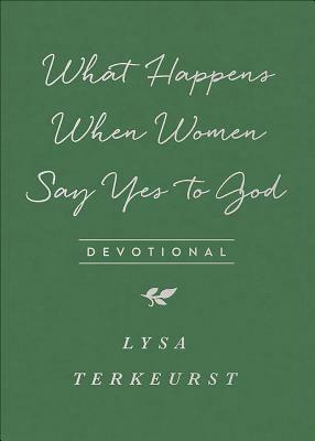 What Happens When Women Say Yes to God Devotional by Lysa TerKeurst