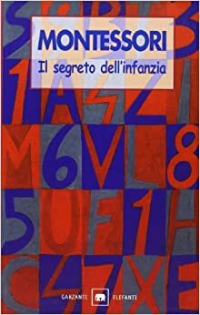 Il Segreto Dell'infanzia by Maria Montessori