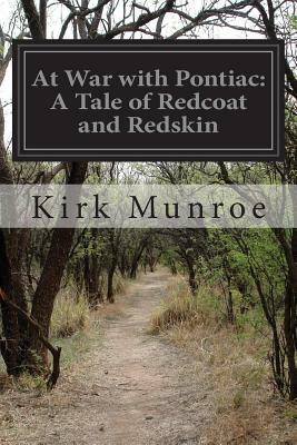 At War with Pontiac: A Tale of Redcoat and Redskin by Kirk Munroe