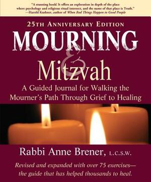 Mourning and Mitzvah: A Guided Journal for Walking the Mourner's Path Through Grief to Healing (25th Anniversary Edition) by Anne Brener