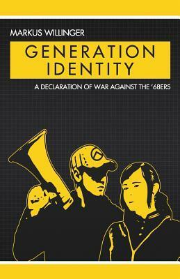 Generation Identity ‒ A Declaration of War Against the '68ers by David Schreiber, Philippe Vardon, Markus Willinger, John B. Morgan