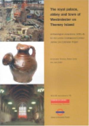 The Royal Palace, Abbey and Town of Westminster on Thorney Island: Archaeological Excavations (1991-8) for the London Underground Limited Jubilee Line Extension Project by Christopher Thomas, Robert Cowie, Jane Sidell