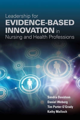 Leadership for Evidence-Based Innovation in Nursing and Health Professions by Sandra Davidson, Tim Porter-O'Grady, Daniel Weberg