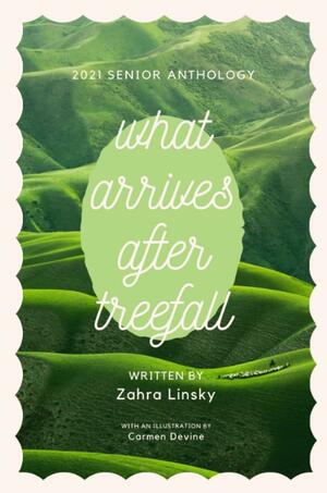 What Arrives After Tree Fall by Zahra Linsky
