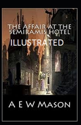 The Affair at the Semiramis Hotel Illustrated by A.E.W. Mason