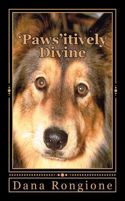 'Paws'itively Divine: Devotions for Dog lovers by Dana Rongione