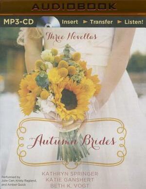 Autumn Brides: A Year of Weddings Novella Collection by Kathryn Springer, Katie Ganshert, Beth K. Vogt