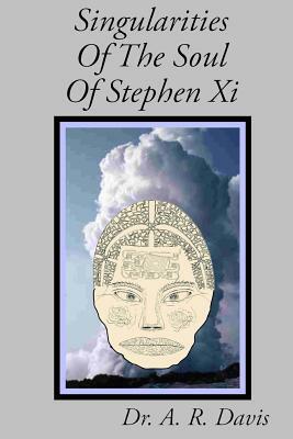 Singularities Of The Soul Of Stephen Xi by A. R. Davis