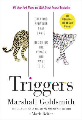 Triggers: Creating Behavior That Lasts--Becoming the Person You Want to Be by Marshall Goldsmith, Mark Reiter