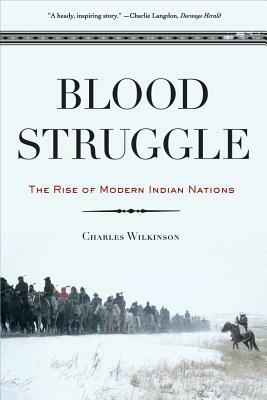 Blood Struggle: The Rise of Modern Indian Nations by Charles F. Wilkinson