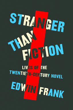 Stranger Than Fiction: Lives of the Twentieth-Century Novel by Edwin Frank