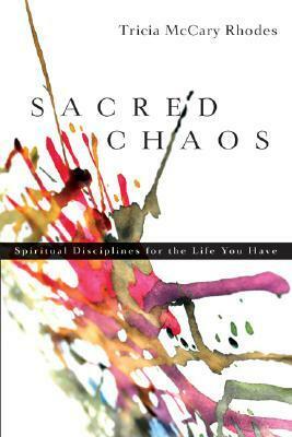 Sacred Chaos:: Spiritual Disciplines for the Life You Have by Tricia McCary Rhodes