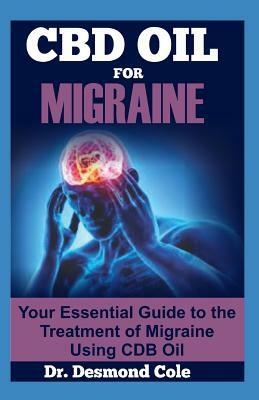 CBD Oil for Migraine: Your Essential Guide to the Treatment of Migraine Using CBD Oil by Desmond Cole