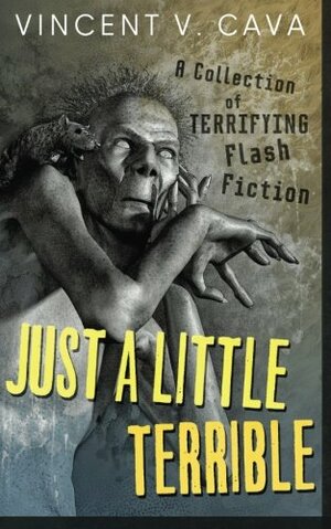 Just a Little Terrible: A collection of terrifying flash fiction by Defne Güçer, Vincent V. Cava