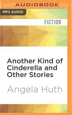 Another Kind of Cinderella and Other Stories by Angela Huth