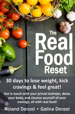 The Real Food Reset: 30 days to lose weight, kick cravings & feel great! (Large Print Edition): Get in touch with your primal instincts, de by Roland J. Denzel, Galina Denzel